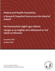 Medical & Health Humanities:<br />
A Research Snapshot from <br />
across Ireland, North & South, Published Nov 2024 